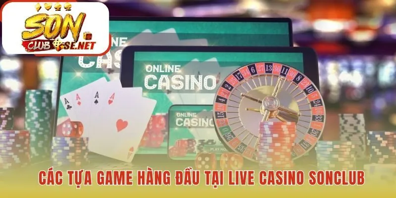 Live casino Sonclub quy tụ Baccarat Roulette và Blackjack