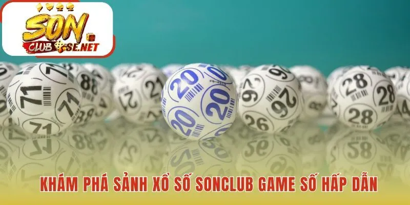Sảnh xổ số Sonclub hội tụ Lô Đề truyền thống và Keno hiện đại