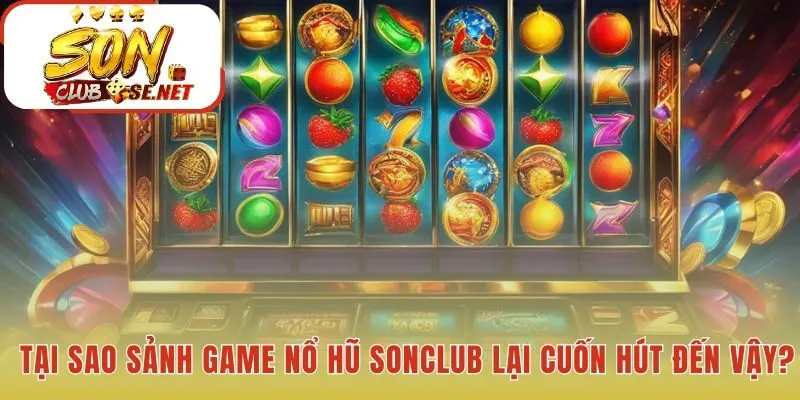 Sảnh nổ hũ Sonclub hấp dẫn nhờ tỷ lệ trả thưởng cao minh bạch